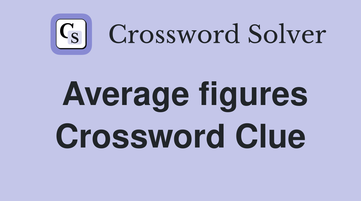 Average figures Crossword Clue