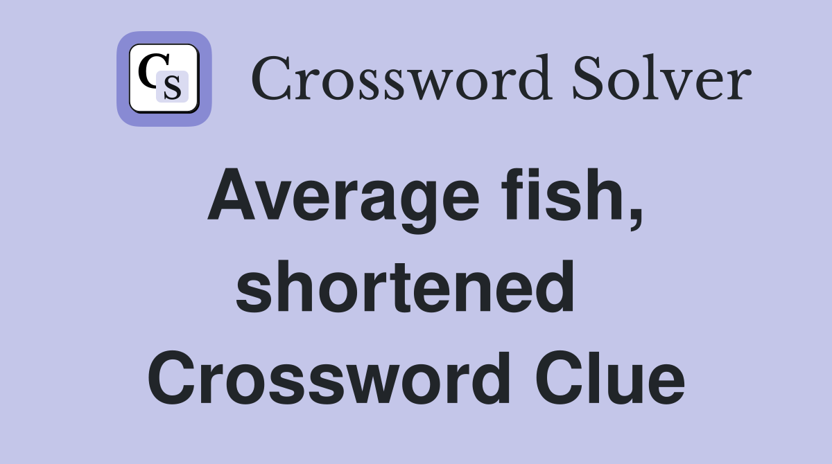Average fish, shortened  Crossword Clue