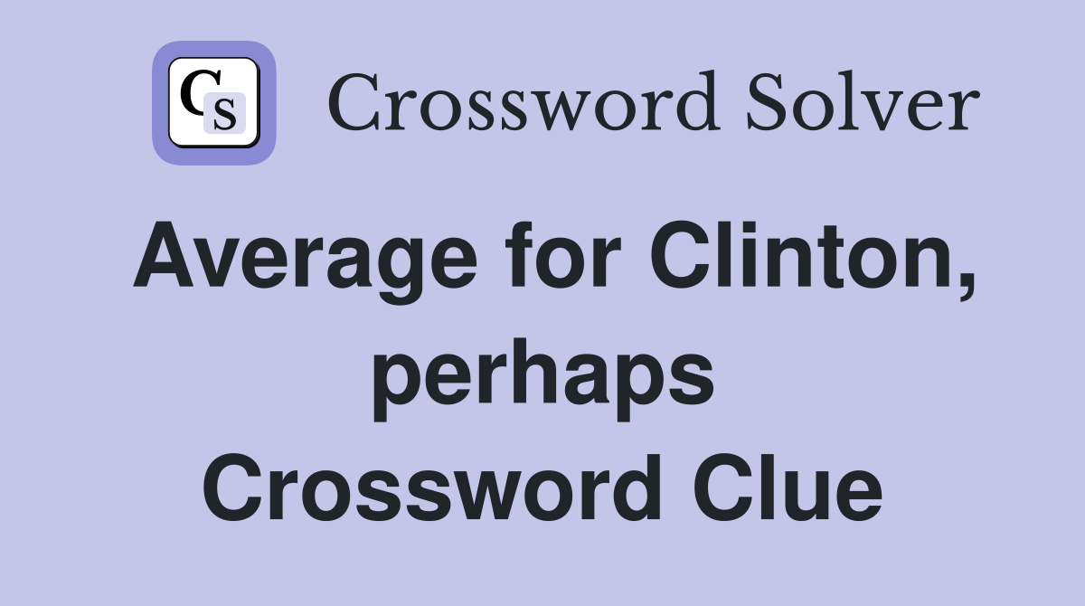 Average for Clinton, perhaps Crossword Clue