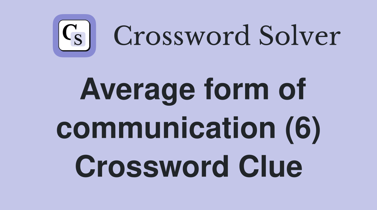 Average form of communication (6) Crossword Clue