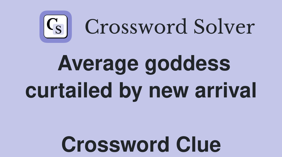 Average goddess curtailed by new arrival  Crossword Clue