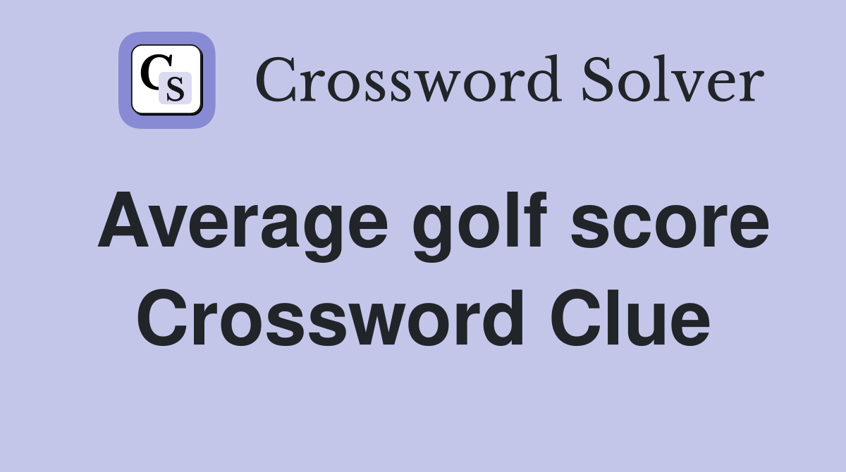 Average golf score Crossword Clue