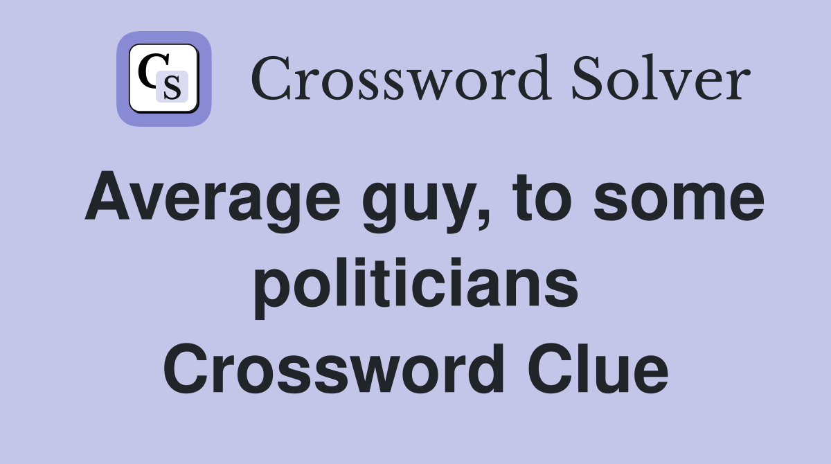 Average guy, to some politicians Crossword Clue