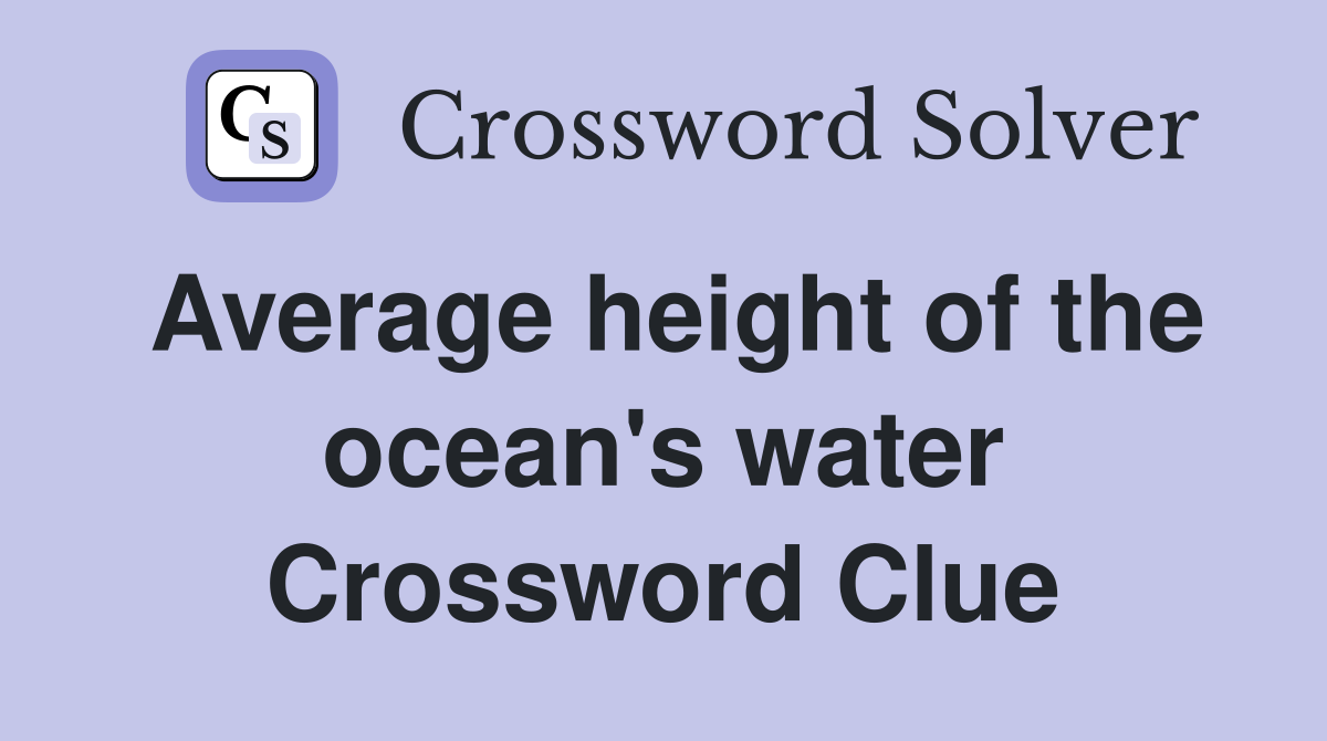 Average height of the ocean's water Crossword Clue