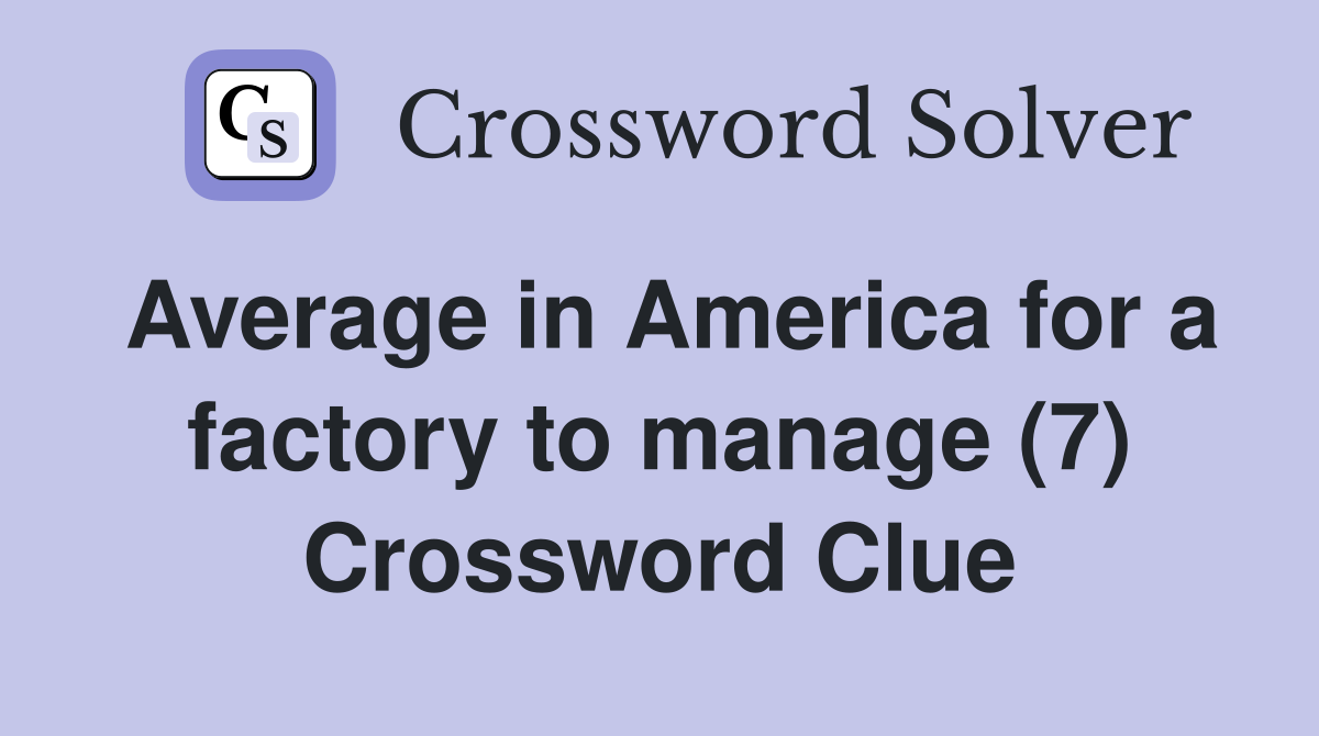 Average in America for a factory to manage (7) Crossword Clue