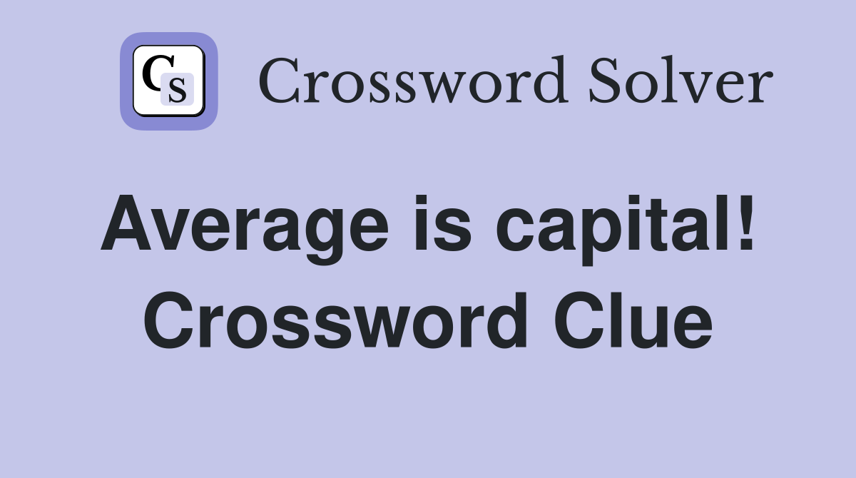 Average is capital!  Crossword Clue