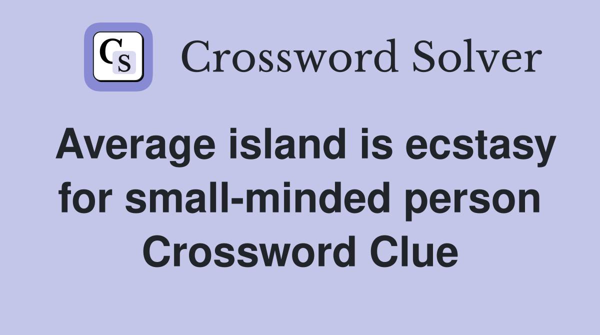 Average island is ecstasy for small-minded person Crossword Clue