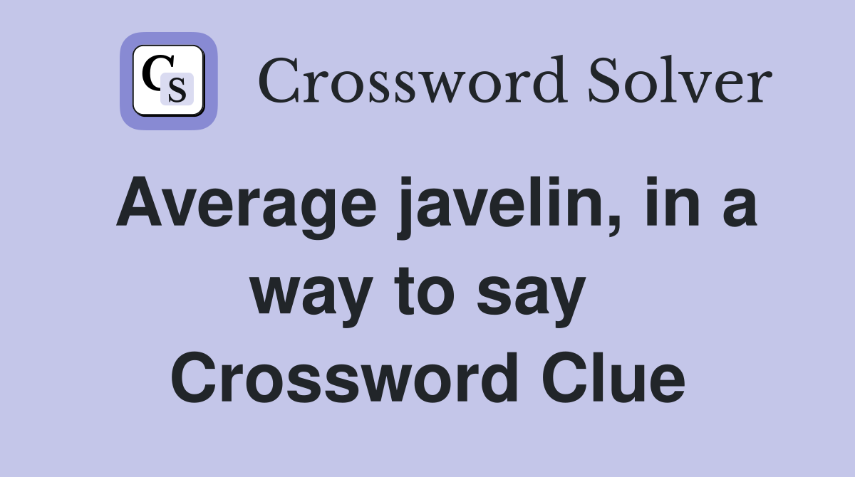 Average javelin, in a way to say  Crossword Clue