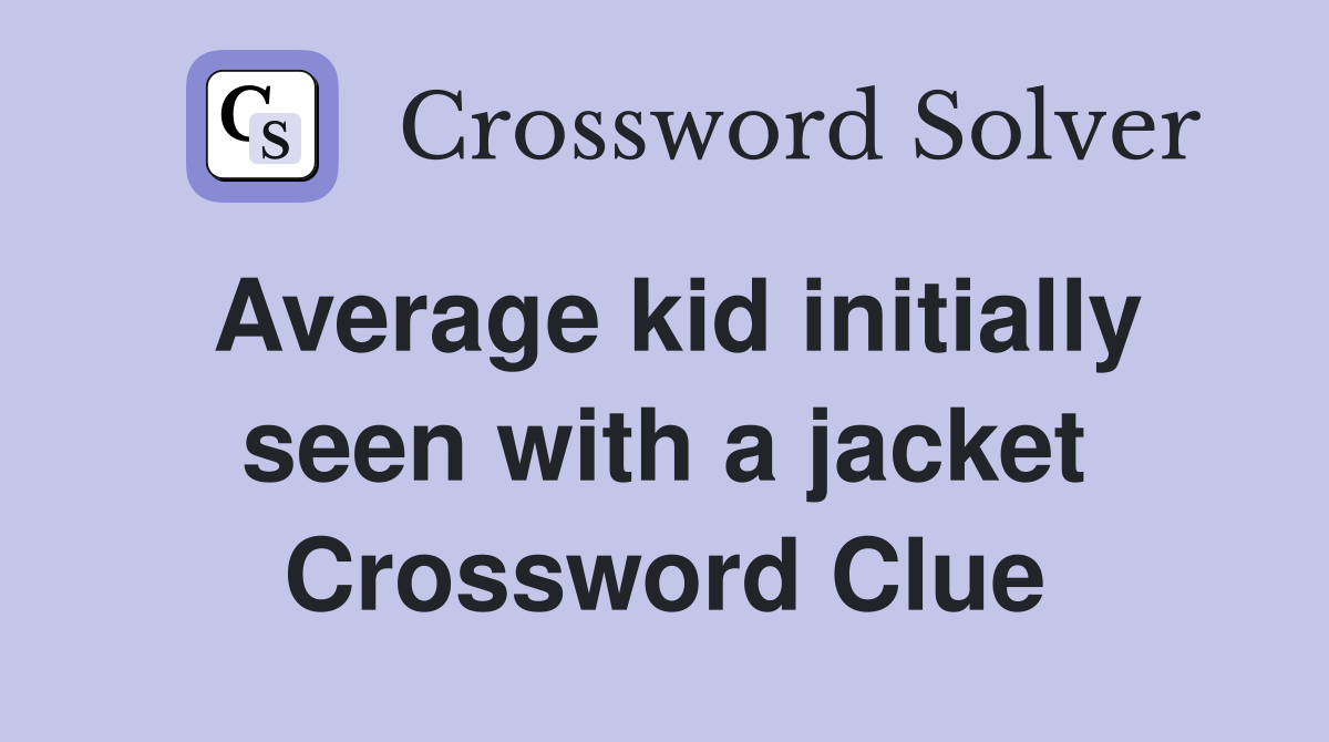 Average kid initially seen with a jacket Crossword Clue