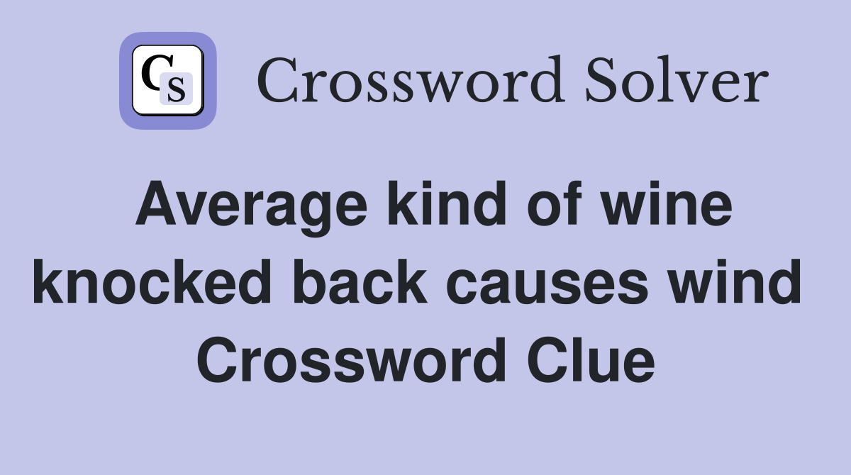 Average kind of wine knocked back causes wind  Crossword Clue