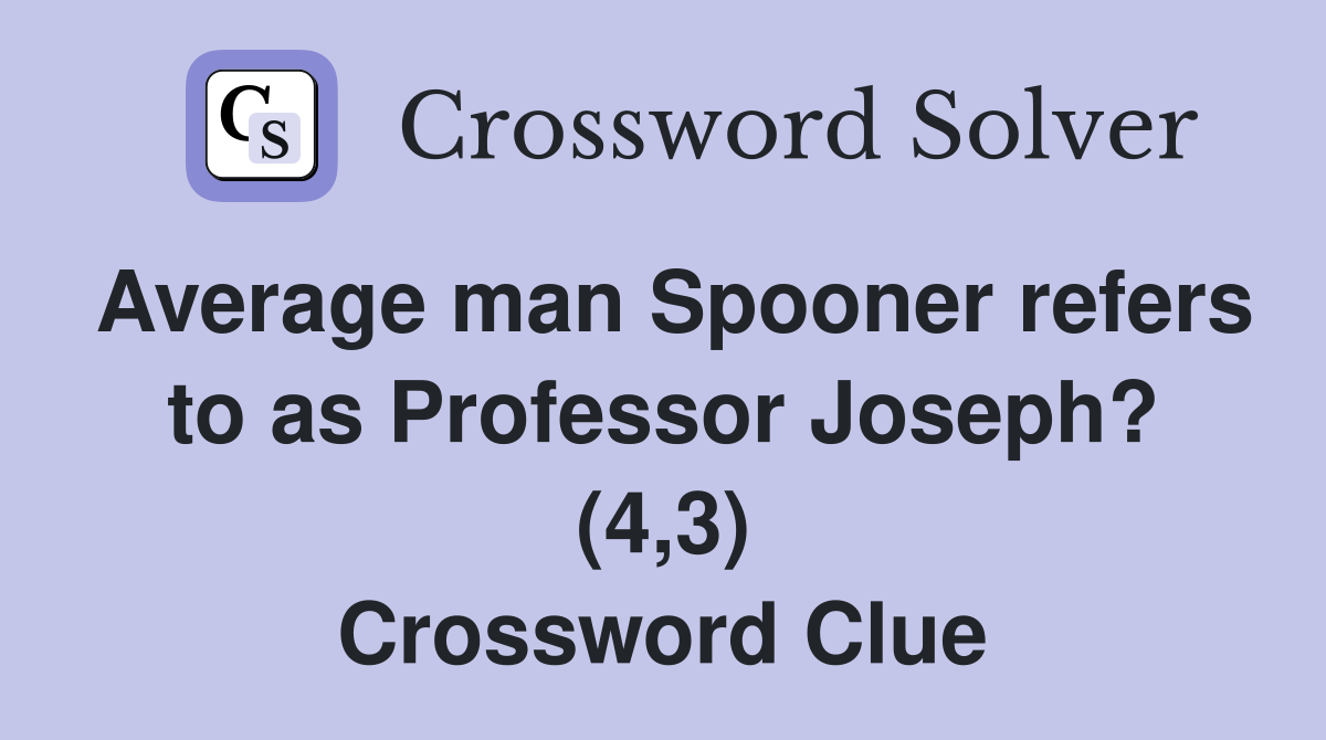 Average man Spooner refers to as Professor Joseph? (4,3) Crossword Clue