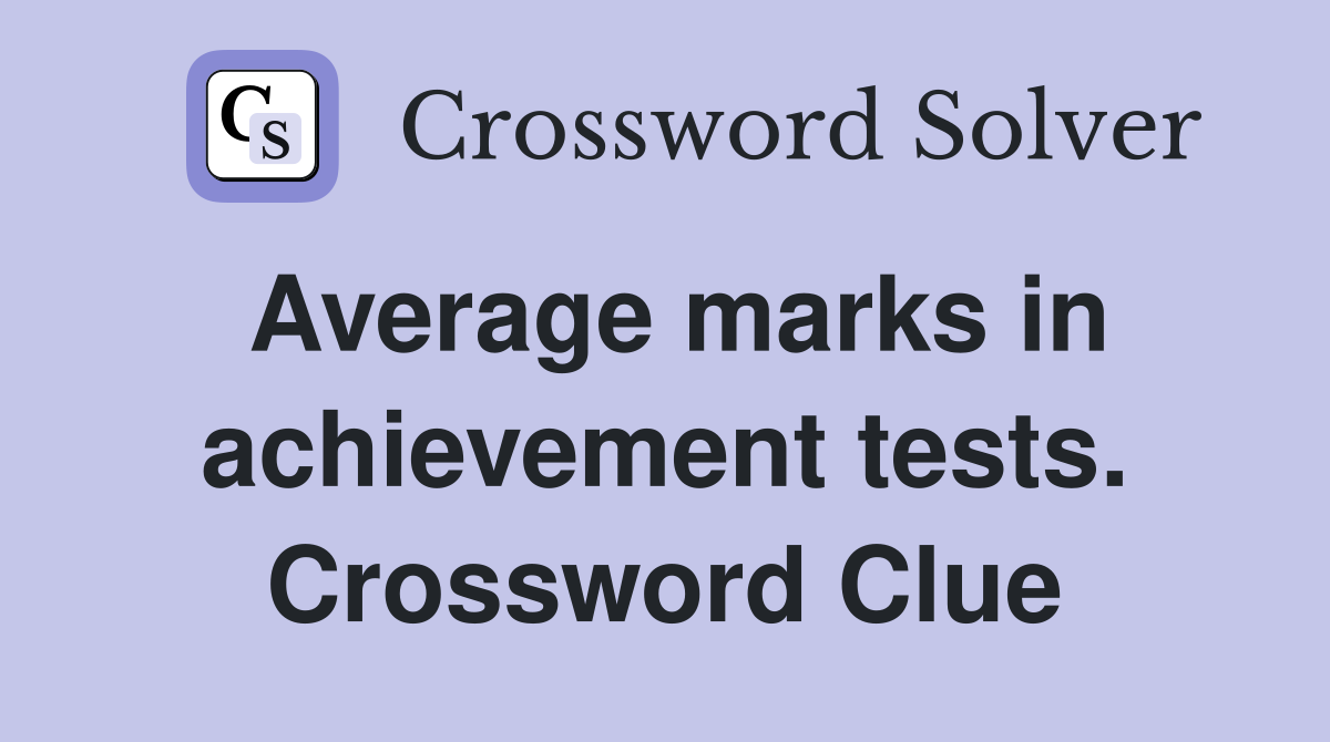 Average marks in achievement tests. Crossword Clue