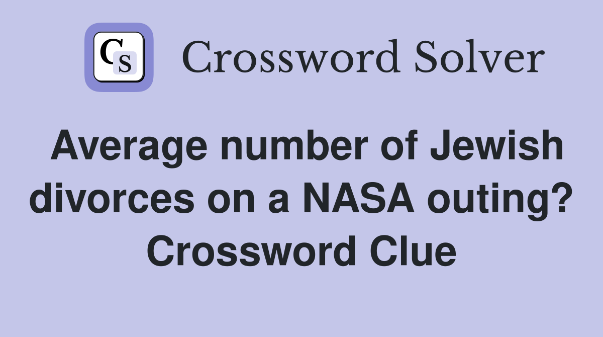 Average number of Jewish divorces on a NASA outing? Crossword Clue