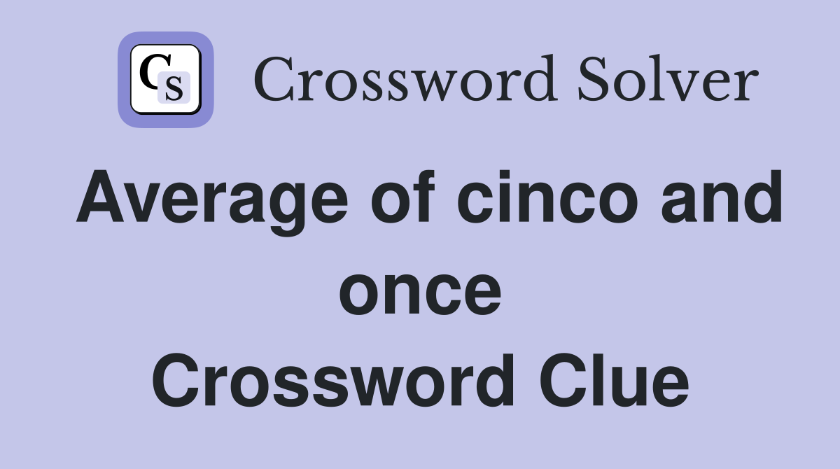 Average of cinco and once Crossword Clue