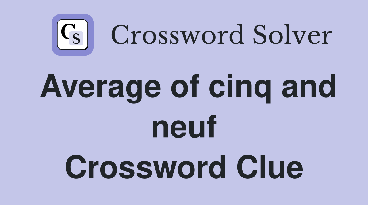 Average of cinq and neuf Crossword Clue