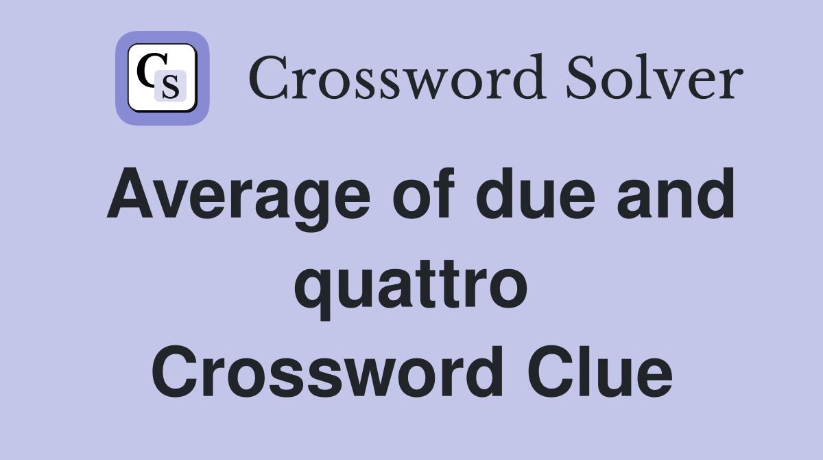 Average of due and quattro Crossword Clue