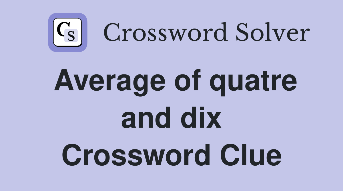 Average of quatre and dix Crossword Clue