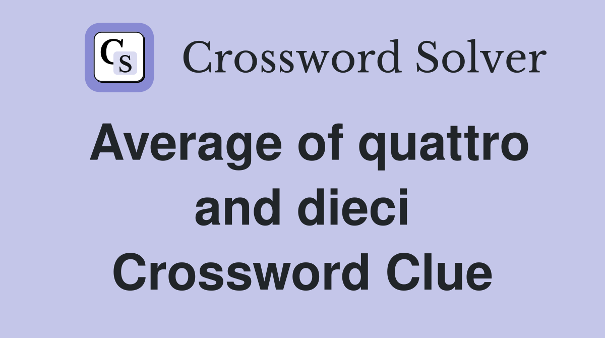 Average of quattro and dieci Crossword Clue