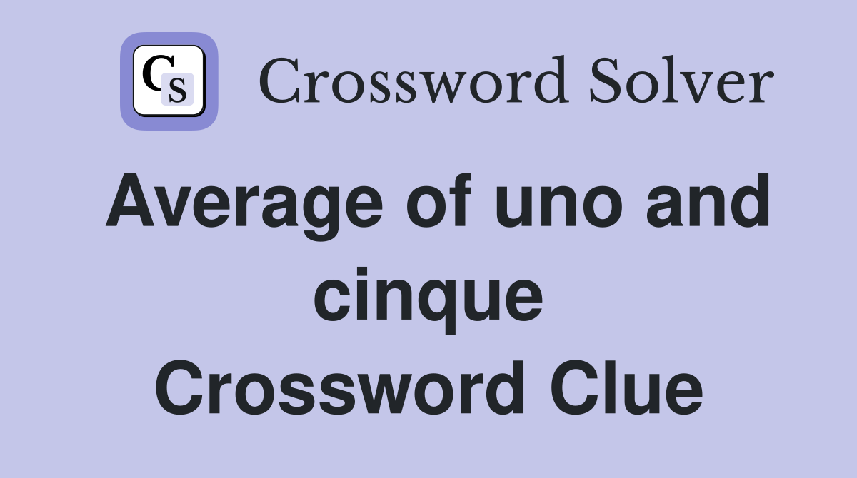 Average of uno and cinque Crossword Clue