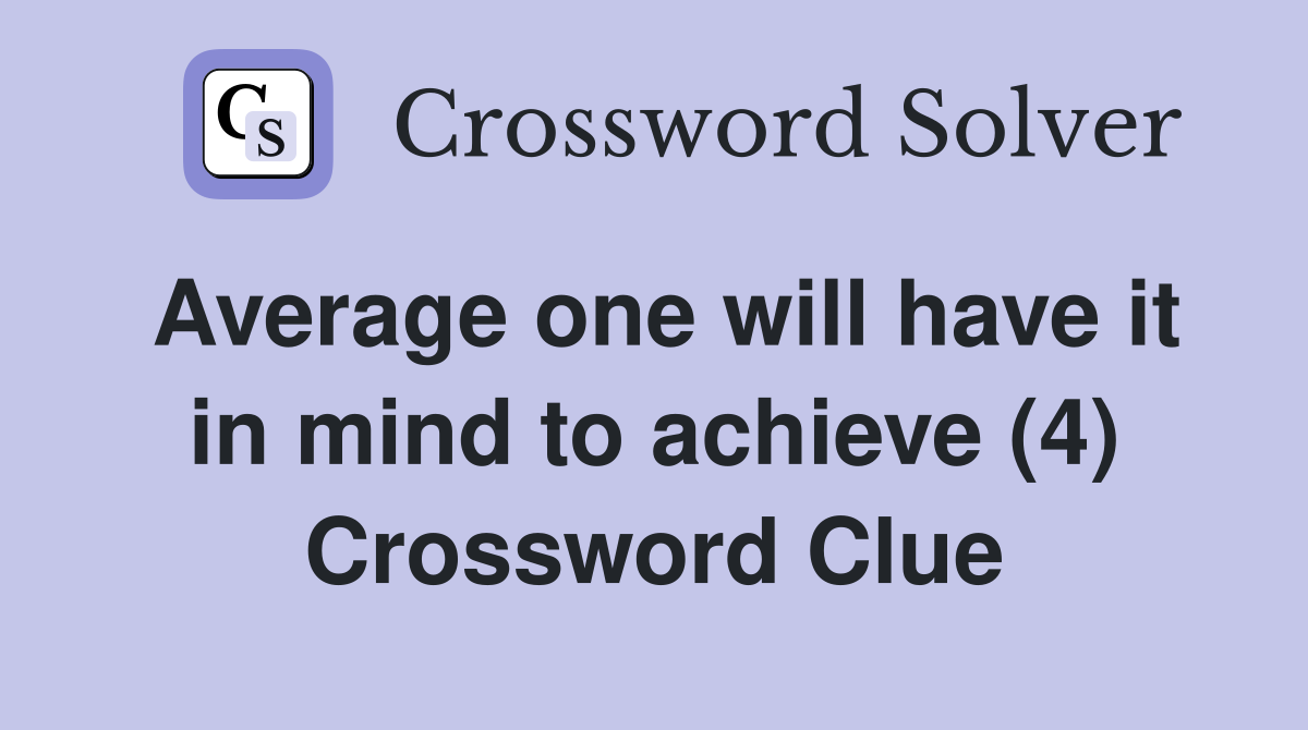 Average one will have it in mind to achieve (4) Crossword Clue