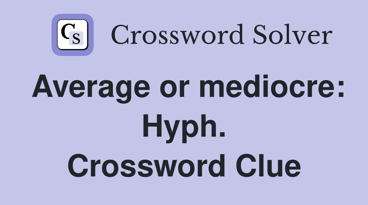Average or mediocre: Hyph. Crossword Clue