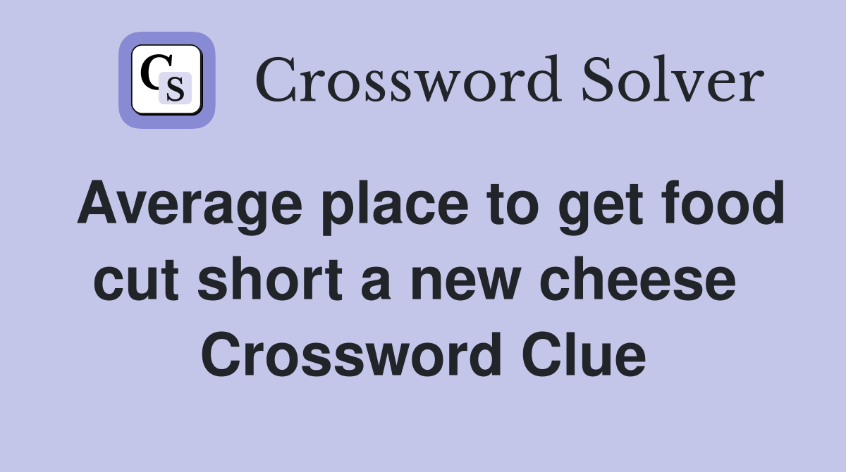 Average place to get food cut short a new cheese  Crossword Clue