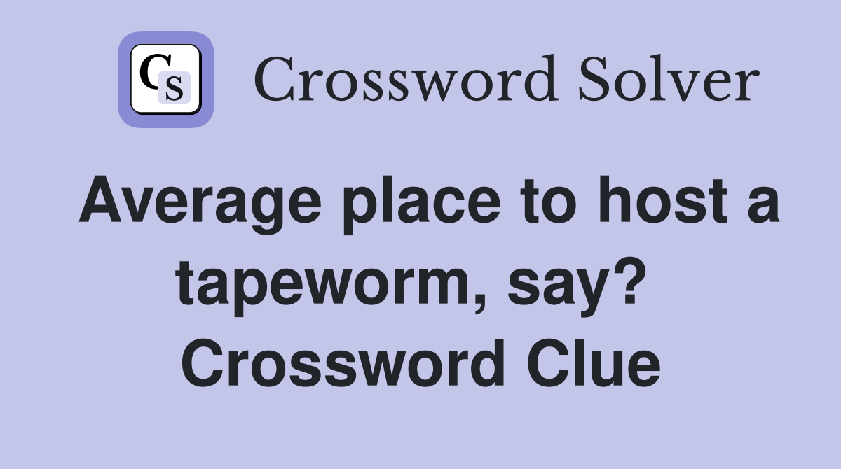 Average place to host a tapeworm, say?  Crossword Clue
