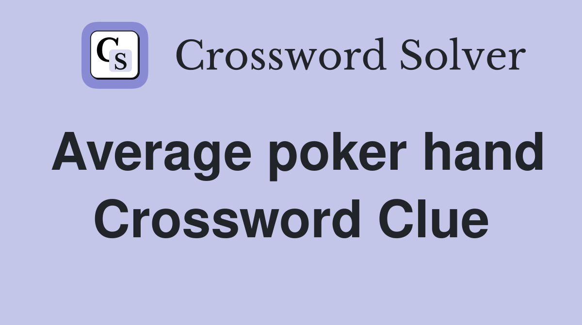 Average poker hand Crossword Clue