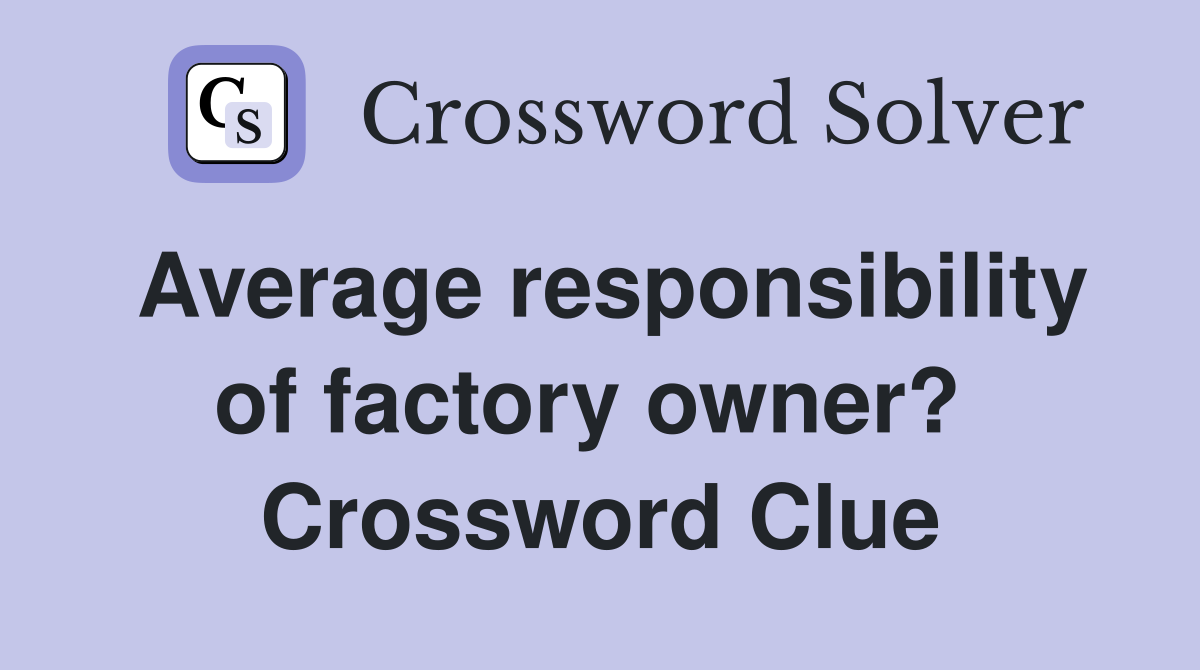 Average responsibility of factory owner?  Crossword Clue