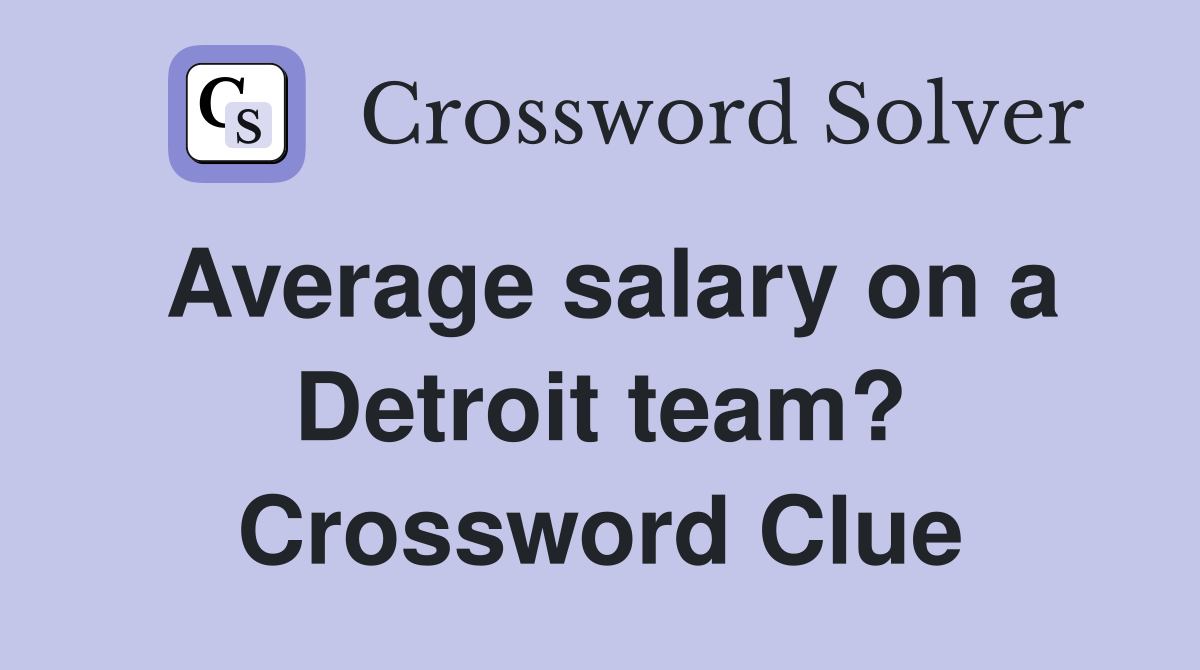 Average salary on a Detroit team? Crossword Clue