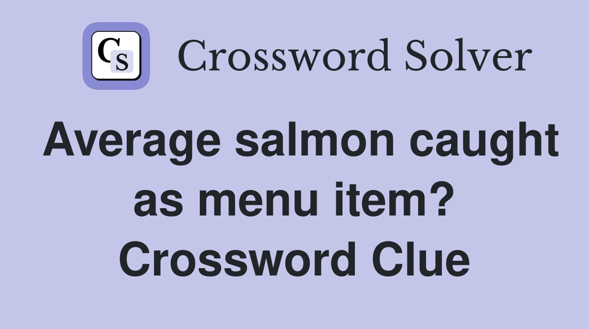 Average salmon caught as menu item? Crossword Clue