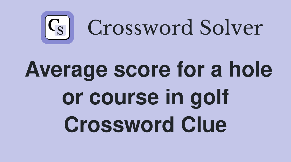 Average score for a hole or course in golf Crossword Clue