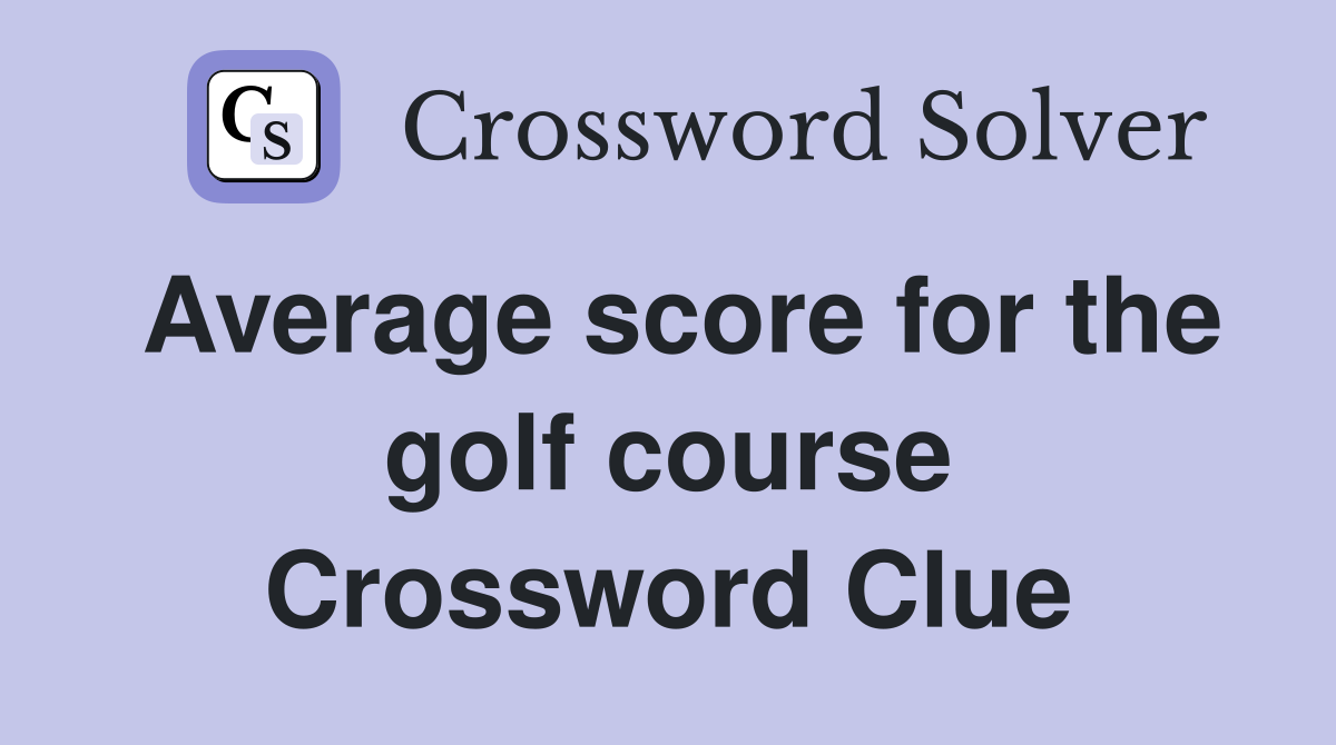 Average score for the golf course Crossword Clue