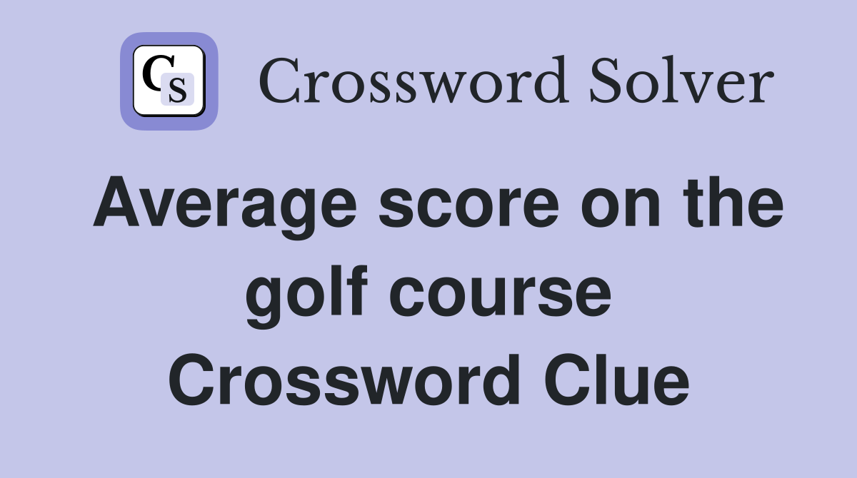 Average score on the golf course Crossword Clue