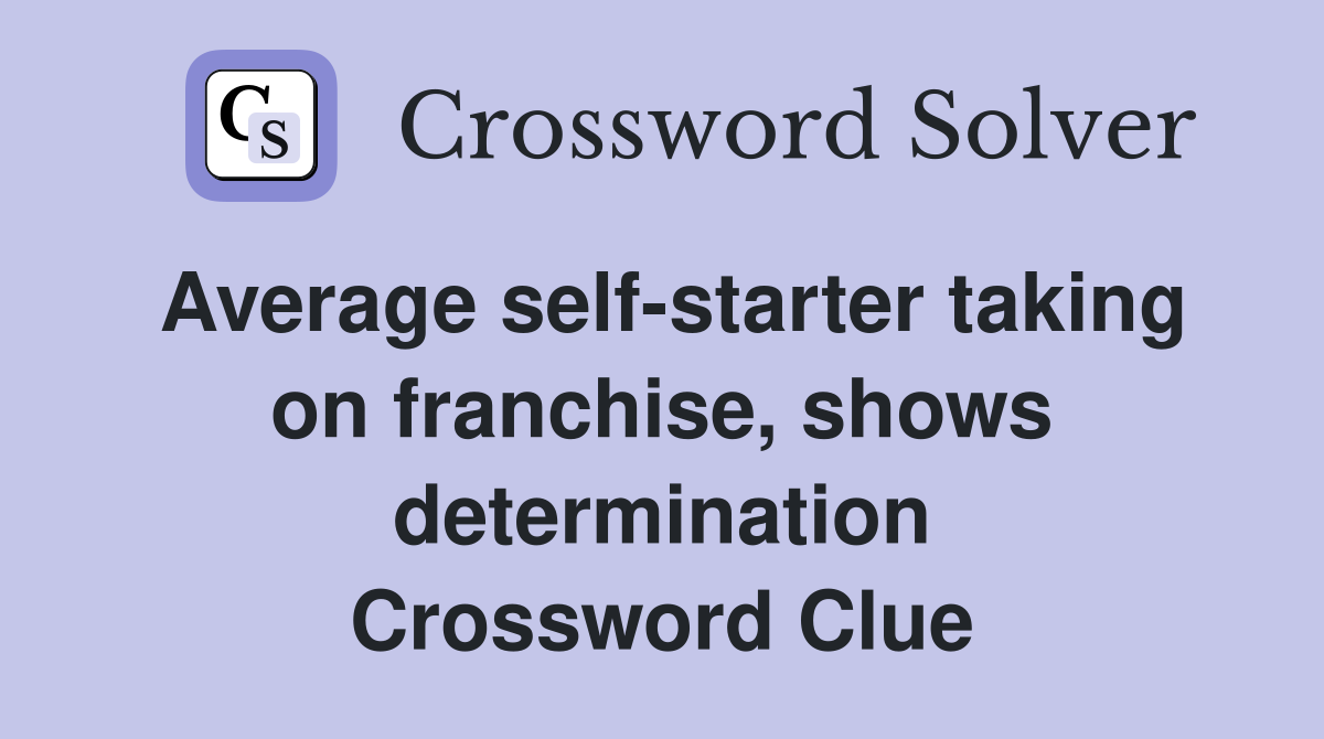 Average self-starter taking on franchise, shows determination Crossword Clue