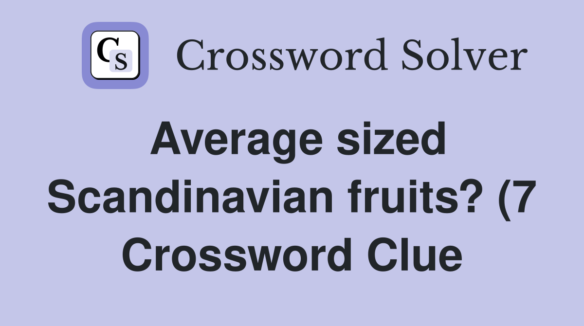 Average sized Scandinavian fruits? (7) Crossword Clue Answers Average sized Scandinavian fruits? (7) Crossword Clue Answers