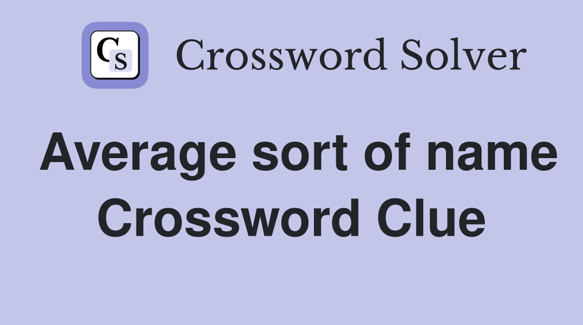 Average sort of name Crossword Clue