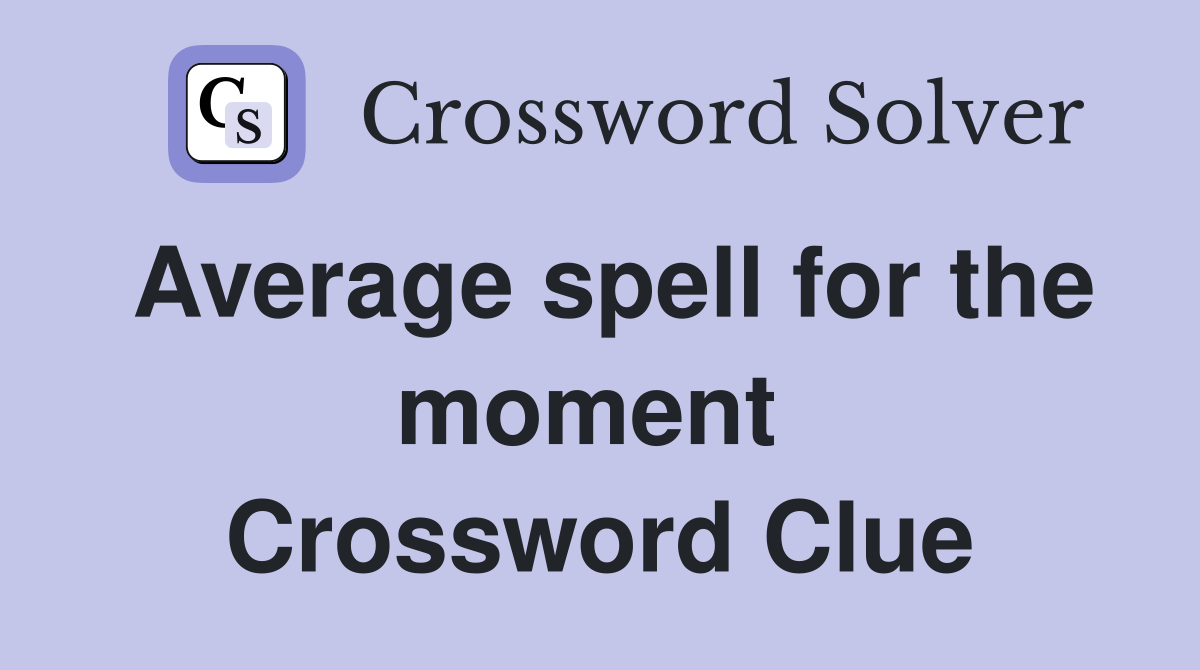 Average spell for the moment  Crossword Clue