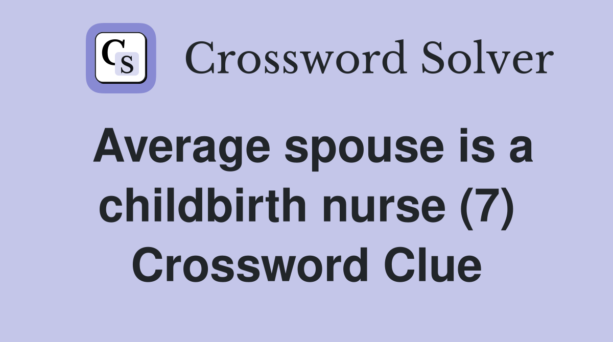 Average spouse is a childbirth nurse (7) Crossword Clue
