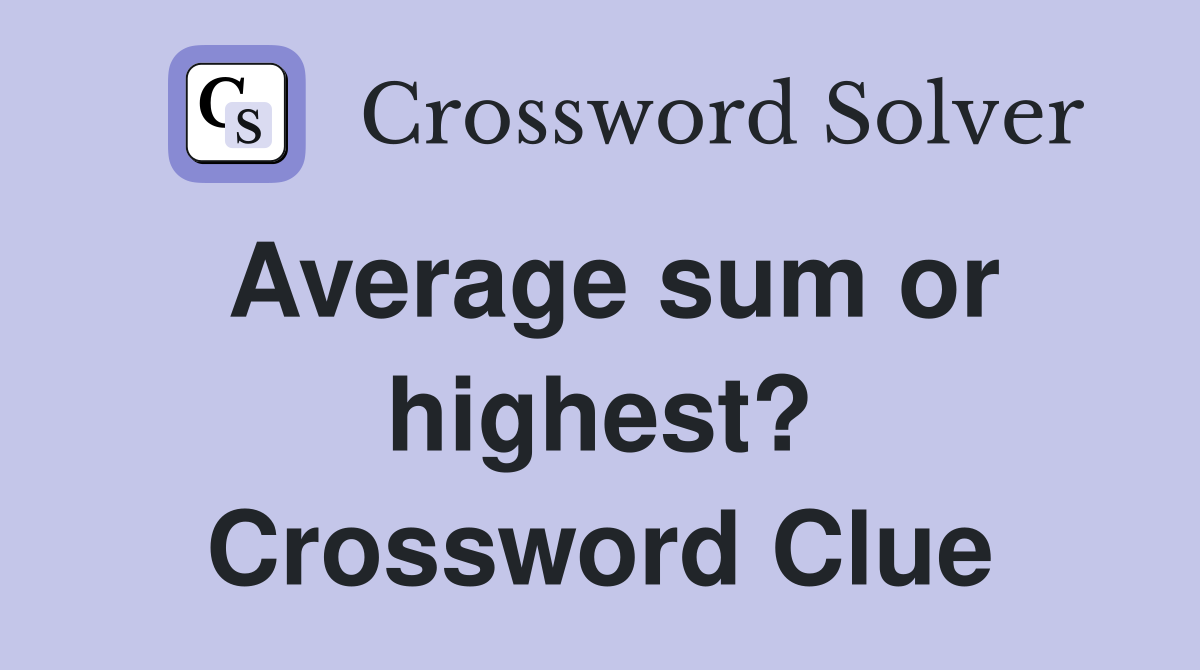 Average sum or highest? Crossword Clue