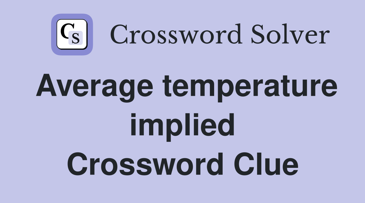Average temperature implied Crossword Clue