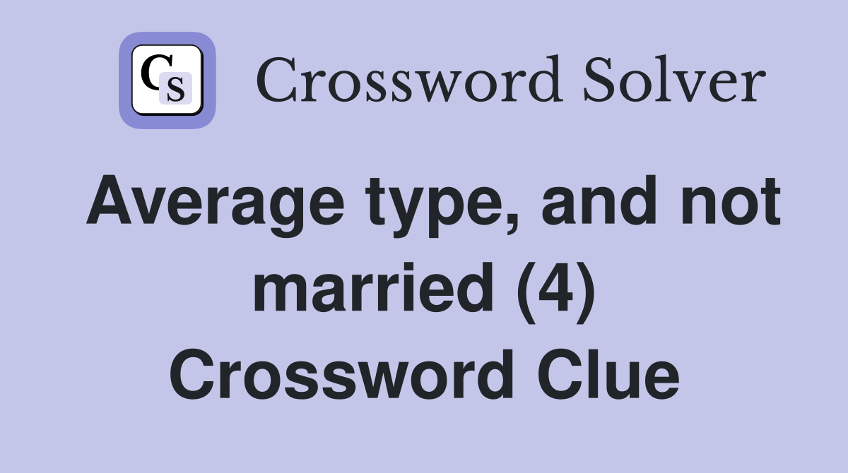 Average type, and not married (4) Crossword Clue