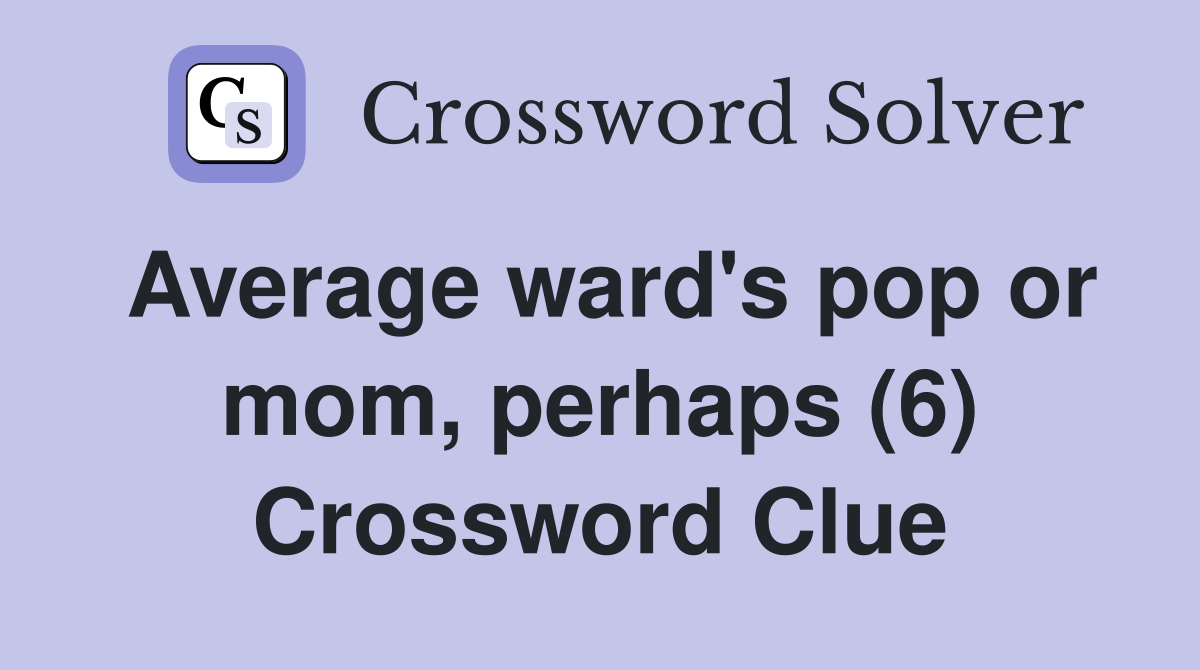 Average ward's pop or mom, perhaps (6) Crossword Clue