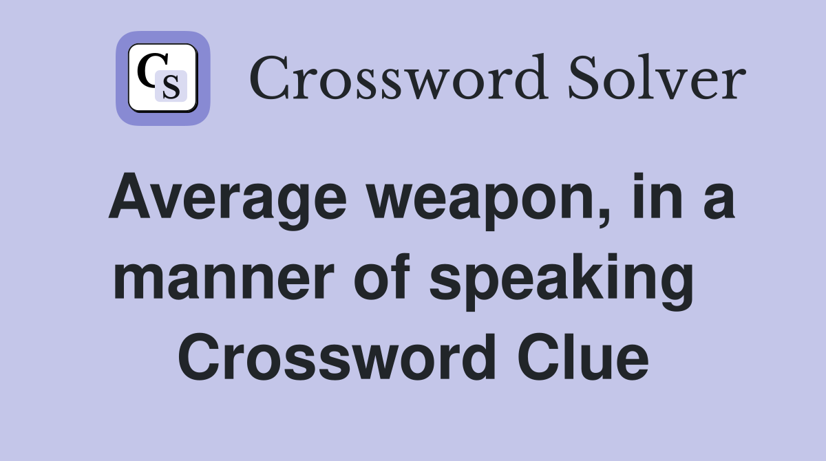 Average weapon, in a manner of speaking  Crossword Clue
