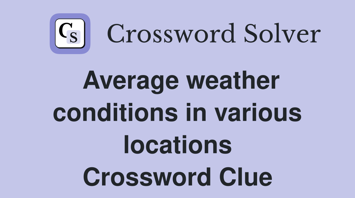 Average weather conditions in various locations Crossword Clue