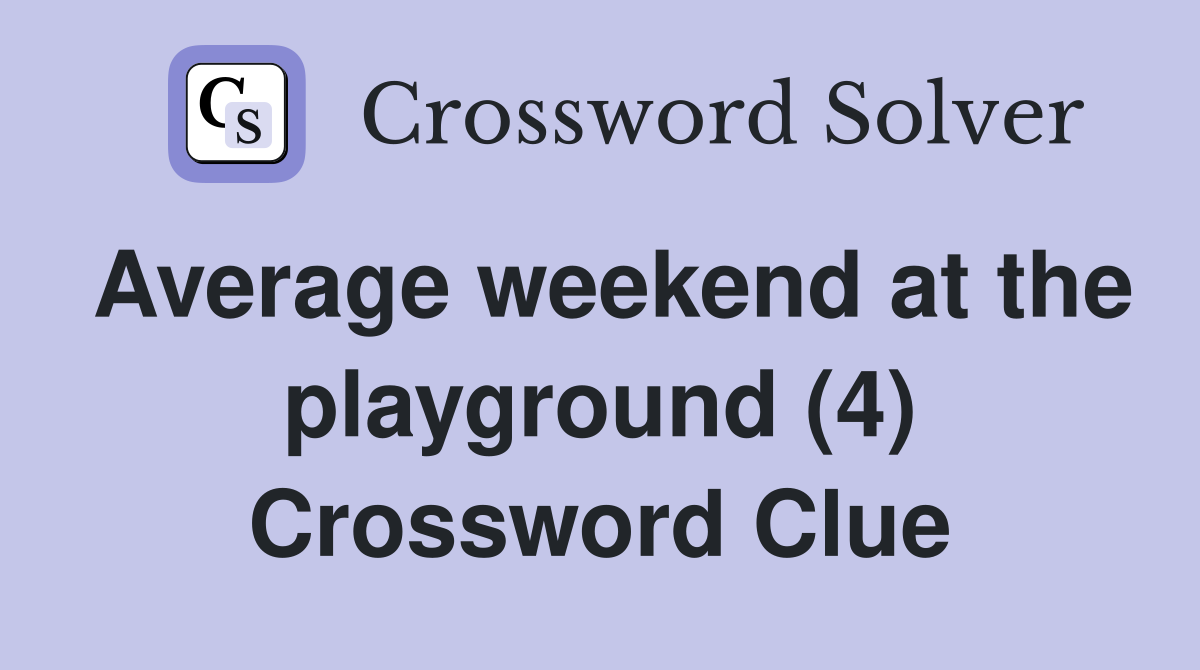 Average weekend at the playground (4) Crossword Clue