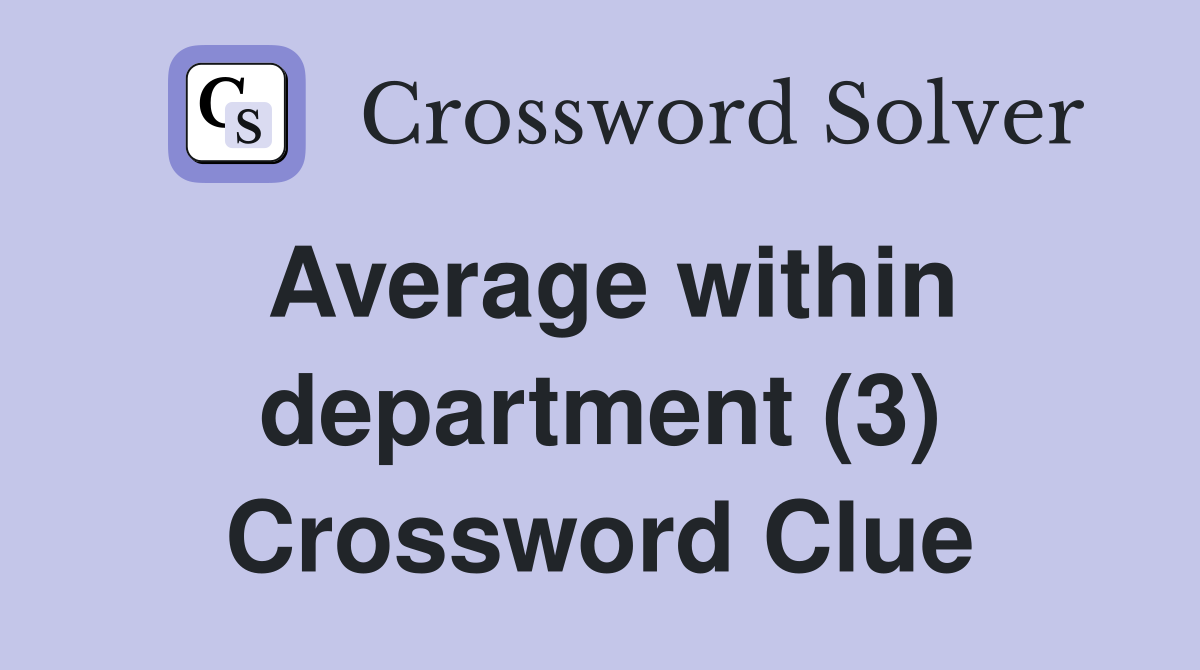 Average within department (3) Crossword Clue