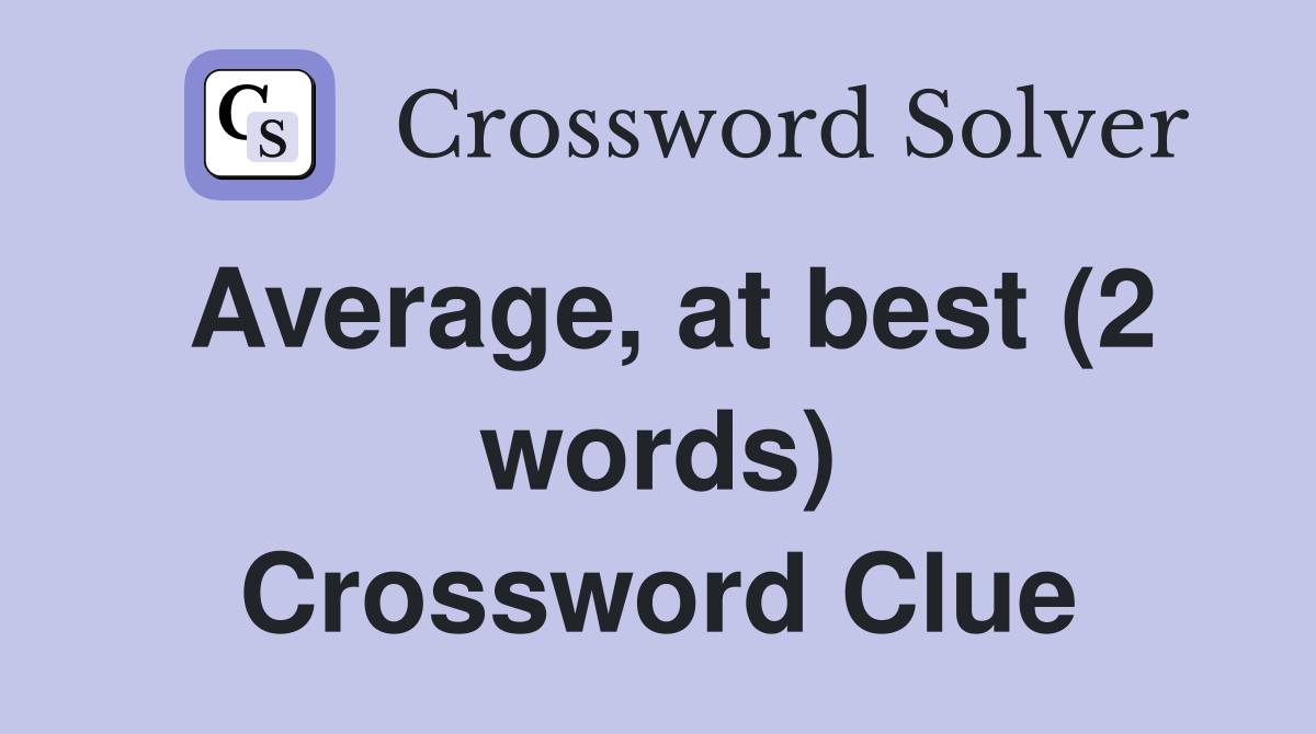 Average, at best (2 words) Crossword Clue