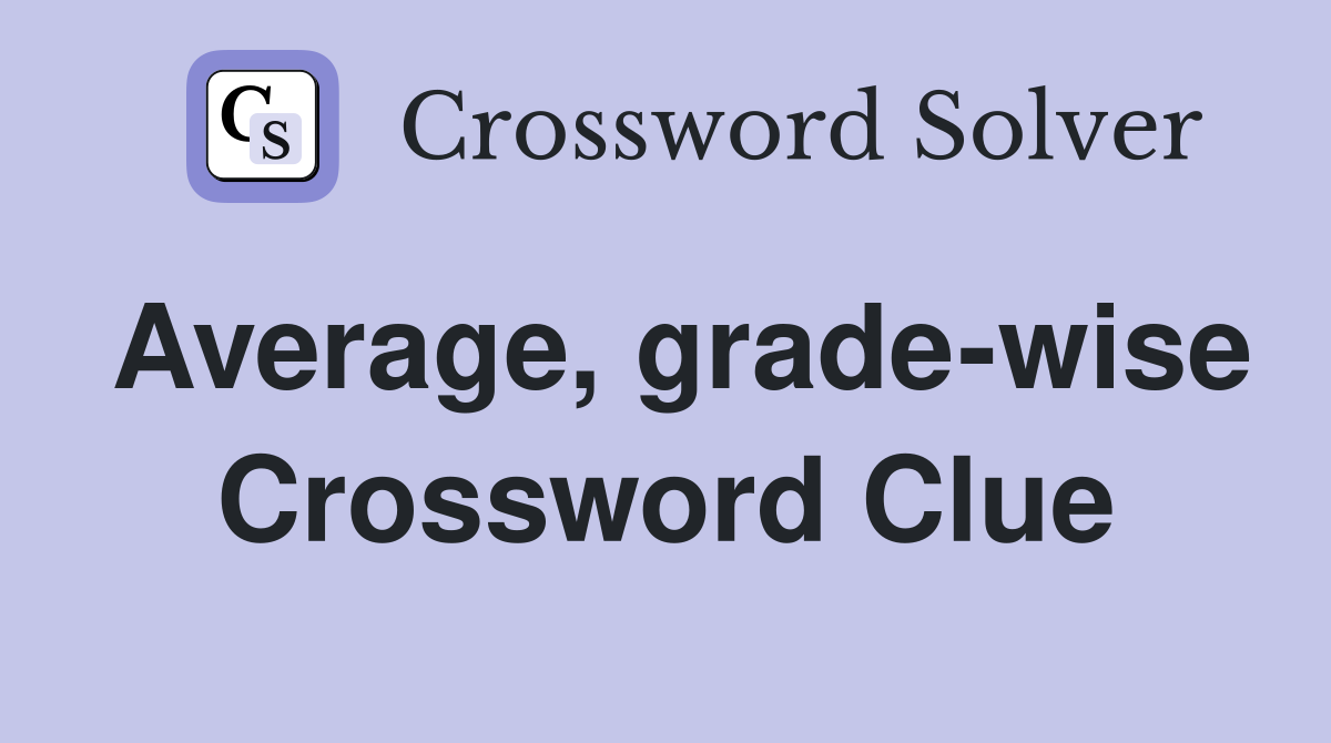 Average, grade-wise Crossword Clue