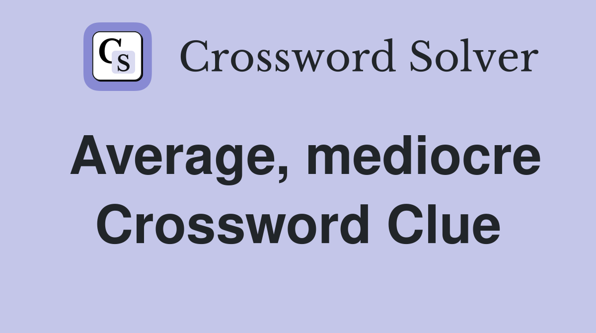 Average, mediocre Crossword Clue